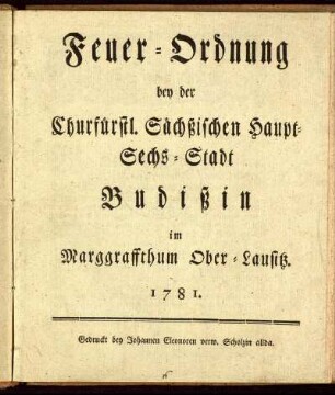 Feuer-Ordnung bey der Churfürstl. Sächßischen Haupt-Sechs-Stadt Budißin im Marggraffthum Ober-Lausitz. 1781 : [den 20. Sept. 1781.]
