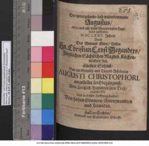 Der itztvergehende- bald wiederkommende Augustus : am 31. und also dieses Monats letzten Tage/ dieses lauffenden MDCLXXV. Jahres/ Durch Des ... Hn. Christian Ernst Meganders ... ältesten Sohns/ Des ... Augusti Christophori, angestellte Leichbegängniß/ Den Hertzlich-Betrübten zum Trost/ angemercket ... Von hohen Gönnern/ Anverwandten und Freunden