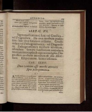 Artic. VII. Signa morbi attoniti sunt vel Gnostica: vel Prognostica. Illa circa morbum praesentem: haec circa futurum versantur. Gnostica sunt vel Pathognomonica: vel Diagnostica. Pathognomonica morbum attonitum ostendunt: suntque functionum animalium omnium interceptio & repentinus lapsus. Diagnostica morbum attonitum ab aliis discernunt. Estque unum, Stertor insomnis