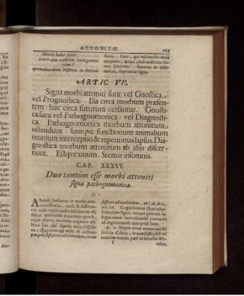 Artic. VII. Signa morbi attoniti sunt vel Gnostica: vel Prognostica. Illa circa morbum praesentem: haec circa futurum versantur. Gnostica sunt vel Pathognomonica: vel Diagnostica. Pathognomonica morbum attonitum ostendunt: suntque functionum animalium omnium interceptio & repentinus lapsus. Diagnostica morbum attonitum ab aliis discernunt. Estque unum, Stertor insomnis