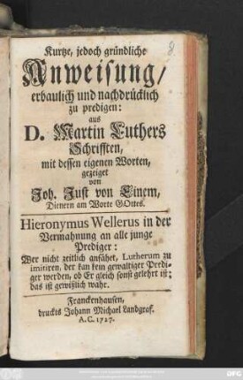 Kurtze, jedoch gründliche Anweisung, erbaulich und nachdrücklich zu predigen : aus D. Martin Luthers Schrifften, mit dessen eigenen Worten gezeiget