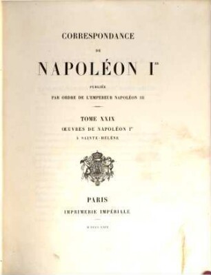 Correspondance de Napoléon Ier : publiée par ordre de l'empereur Napoléon III.. 29, Oeuvres de Napoléon Ier à Sainte-Hélène