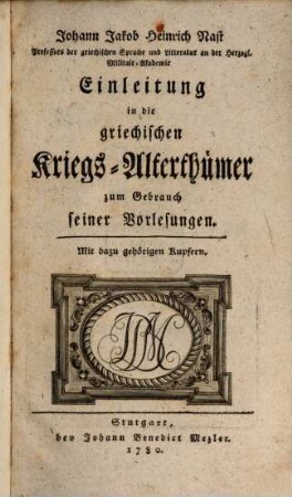 Johann Jakob Heinrich Nast Professors der griechischen Sprache und Litteratur an der Herzogl. Militair-Akademie Einleitung in die griechischen Kriegs-Alterthümer : zum Gebrauch seiner Vorlesungen. Mit dazu gehörigen Kupfern