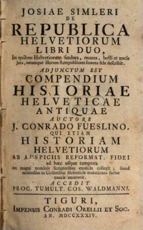 Josiae Simleri De republica Helvetiorum : Adiunctum est compendium historiae Helveticae antiquae, auctore S. Conr. Fueslino