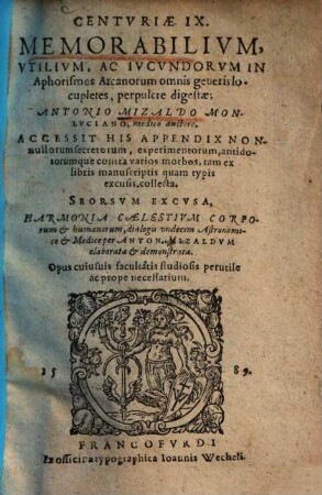 Centvriae IX. Memorabilivm, Vtilivm, Ac Ivcvndorvm In Aphorismos Arcanorum omnis generis locupletes, perpulcre digestae : Accessit His Appendix Nonnullorum secretorum, experimentorum, antidotorumque contra varios morbos, tam ex libris manuscriptis quam typis excusis, collecta