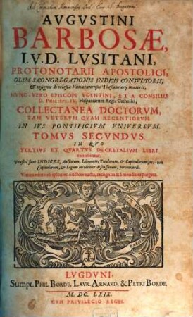 Augustini Barbosae, I. V. D. Lusitani, ... Collectanea Doctorum, Tam Veterum Quam Recentiorum, In Jvs Pontificivm Vniversvm : Praefixi sunt Indices ..., 2. In Qvo Tertivs Et Qvartvs Decretalivm Libri continentur
