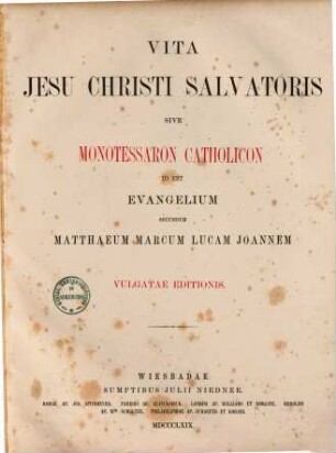Vita Jesu Christi Salvatoris Sive Monotessaron Catholicon Id Est Evangelium Secundum Matthaeum Marcum Lucam Joannem