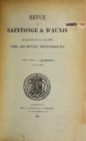 Bulletin de la Société des Archives Historiques de la Saintonge et de l'Aunis : revue de la Saintonge et de l'Aunis. 16. 1896