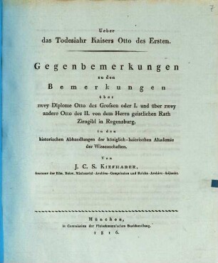 Ueber das Todesjahr Kaisers Otto des Ersten : Gegenbemerkungen zu den Bemerkungen über zwey Diplome Otto des Großen oder I. und über zwey andere Otto des II. von dem Herrn geistlichen Rath Zirngibl in Regensburg ...