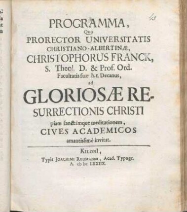 Programma, Quo Prorector Universitatis Christiano-Albertinæ, Christophorus Franck, S. Theol. D. ... ad Gloriosae Resurrectionis Christi piam sanctamque meditationem, Cives Academicos amantissime invitat : [PP. Kiloni[i] ipsis feriis Paschalibus A. M DC LXXIIX.]