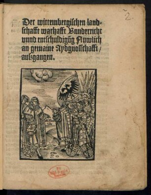 Der wirtembergischen land=||schafft warhafft Vnnderricht || vnnd entschuldigũg Nuwlich || an gemaine Aydgnosschafft/|| auszgangen.|| (Geben ... || auff || Montag nach Leonhardi Anno. [et]c.̀xx.||)