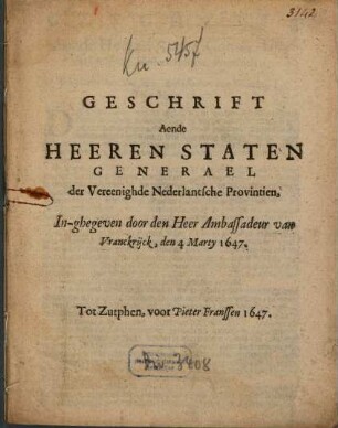 Geschrift Aende Heeren Staten Generael der Vereenighde Nederlantsche Provintien, In-ghegeven door den Heer Ambassadeur van Vranckrijck, den 4 Marty 1647