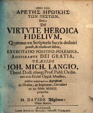 Peri Tēs Aretēs Ērōikēs Tōn Pistōn, Sive: De Virtute Heroica Fidelium, Quatenus ex Scripturis Sacris definiri potest, & vindicari debet, Exercitatio PositivoPolemica