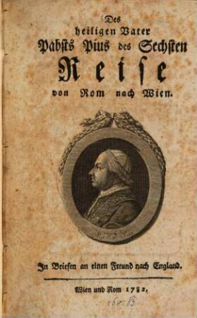 Des heiligen Vater Pabsts Pius des Sechsten Reise von Rom nach Wien : In Briefen an einen Freund nach England
