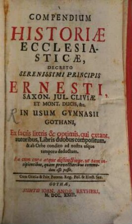 Compendium Historiae Ecclesiasticae : Decreto Serenissimi Principis Ernesti, Saxon. Jul. Cliviae Et Mont. Ducis, &c. In Usum Gymnasii Gothani, Ex sacris literis & optimis, qui extant, autoribus, Libris duobus compositum, & ab Orbe condito ad nostra usque tempora deductum, 1