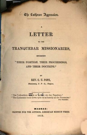 The Lutheran Aggression : A Letter to the Tranquebar Missionaries, regarding "their Position, their Proceedings and their Doctrine." By George Uglow Pope