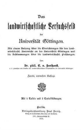 Das landwirtschaftliche Versuchsfeld der Universität Göttingen. Mit einem Anhang über die Einrichtungen für den landwirtschaftl. Unterricht an der Universität Göttingen und die Bestimmungen über die landwirtschaftl. Prüfungen