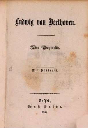 Die Componisten der neueren Zeit : Adam, Auber, Beethoven, Bellini, Boieldieu, Cherubini, Donizetti, Flotow, Gläser, Gluck, Halévy, Haydn, Herold, Kreutzer, Liszt, Lortzing, Marschner, Mendelssohn-Bartholdy, Meyerbeer, Mozart, Reissiger, Rossini, Schneider, Spohr, Spontini, Verdi, Weber und andere, 3. Ludwig van Beethoven : eine Biographie