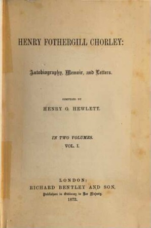 Chorley: Autobiography, Memoir, and Letters : Compiled by Henry G. Hewlett. I