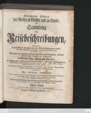 Bd. 8: Allgemeine Historie der Reisen zu Wasser und zu Lande; oder Sammlung aller Reisebeschreibungen, welche bis itzo in verschiedenen Sprachen von allen Völkern herausgegeben worden, und einen vollständigen Begriff von der neuern Erdbeschreibung und Geschichte machen : Worinnen der wirkliche Zustand aller Nationen vorgestellet, und das Merkwürdigste, Nützlichste und Wahrhaftigste in Europa, Asia, Africa und America ... enthalten ist ; Mit nöthigen Landkarten ... und mancherley Abbildungen ... versehen