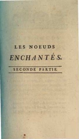 Les noeuds enchantés, ou la bisarrerie des destinées, 2. - 116 S.