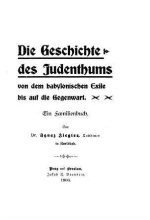 Die Geschichte des Judenthums von dem babylonischen Exile bis auf die Gegenwart : ein Familienbuch / von Ignaz Ziegler
