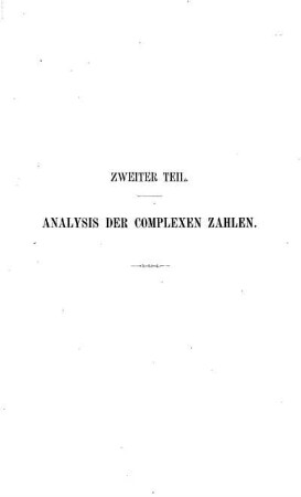 Zweiter Teil. Analyis der complexen Zahlen.
