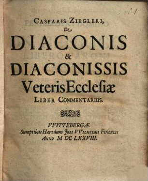 Casparis Ziegleri, De Diaconis & Diaconissis Veteris Ecclesiae Liber Commentarius