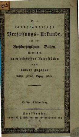 Die landständische Verfassungs-Urkunde für das Großherzogthum Baden : nebst den dazu gehörigen Actenstücken und anderen Zugaben welche hierauf Bezug haben. 3