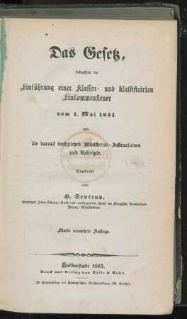Das Gesetz, betreffend die Einführung einer Klassen- und klassificirten Einkommensteuer vom 1. Mai 1851 und die darauf bezüglichen Ministerial-Instructionen und Rescripte