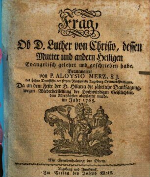Frag, Ob D. Luther von Christo, dessen Mutter und andern Heiligen Evangelisch gelehrt und geschrieben habe