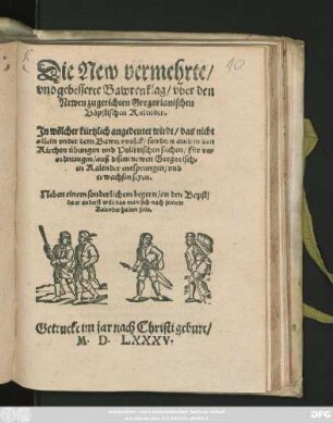 Die New vermehrte/|| vnd gebesserte Bawrenklag/ vber den || Newen zugerichten Gregorianischen || Bäpstischen Kalender.|| Jn wölcher kürtzlich angedeutet wirdt/ das nicht || allein vnder dem Bawersvolck/ sondern auch in den || Kirchen übungen vnd Polittischen sachen/ für vn=||ordnungen/ auß disem newen Gregorisch=||en Kalender entsprungen/ vnd || erwachsen seyen.|| Neben einem sonderlichem begern/ an den Bapst/|| da er anderst will/ das man sich nach seinem || Kalender halten solle.||