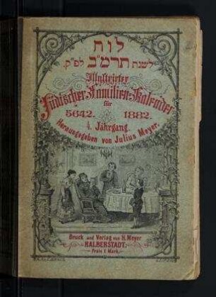 Illustrirter jüdischer Familien-Kalender für das Jahr 5642 : n. E. d. W. vom 24. Sept. 1881 bis 13. Sept. 1882, 4. Jahrg. / hrsg. von Julius Meyer