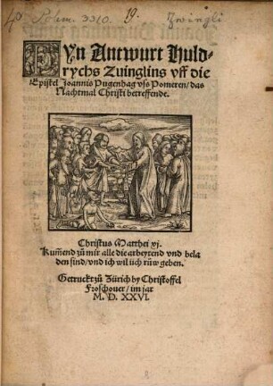 Eyn Antwurt Huldrychs Zuinglins vff die Epistel Joannis Pugenhag vss Pomeren, das Nachtmal Christi betreffende ...