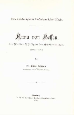 Anna von Hessen, die Mutter Philipps des Großmütigen : (1485 - 1525) ; eine Vorkämpferin landesherrlicher Macht
