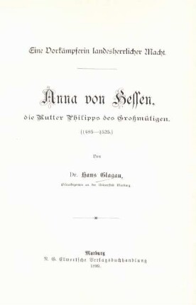 Anna von Hessen, die Mutter Philipps des Großmütigen : (1485 - 1525) ; eine Vorkämpferin landesherrlicher Macht