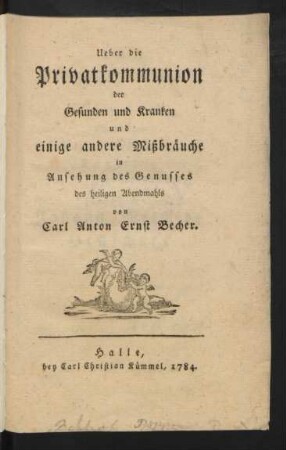 Ueber die Privatkommunion der Gesunden und Kranken und einige andere Mißbräuche in Ansehung des Genusses des heiligen Abendmahls