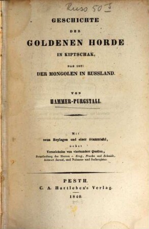 Geschichte der Goldenen Horde in Kiptschak das ist: der Mongolen in Russland : Mit 9 Beylagen und 1 Stammtafel nebst Verzeichnis von 400 Quellen, Beurtheilung der Herren v. Krug, Fraehn und Schmidt, Antwort darauf, und Nahmen- und Sachregister