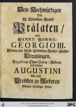 Dem Hochwürdigen Deß H. Römischen Reichs Prälaten, Und Herrn Herrn Georgio III. Abten deß Hoch-Löblichen Reichs-Stiffts Creuzlingen.