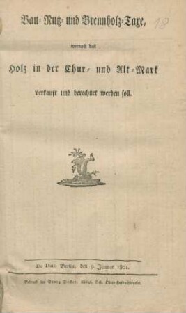 Bau-, Nutz- und Brennholz-Taxe, wornach das Holz in der Chur- und Alt-Mark verkauft und berechnet werden soll : De Dato Berlin, den 9. Januar 1801