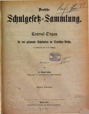 Deutsche Schulgesetz-Sammlung : Zentral-Organ für das gesamte Schulwesen im Deutschen Reiche, in Österreich u. in der Schweiz. 2. 1873
