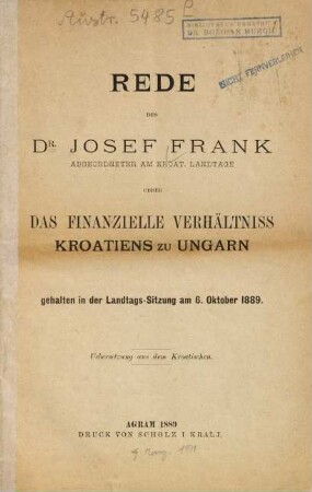 Rede des Dr. Josef Frank, Abgeordneter am kroat. Landtage, über das finanzielle Verhältniss Kroatiens zu Ungarn, gehalten in der Landtags-Sitzung am 6. Oktober 1889 : Übers. Aus d. Kroatischen