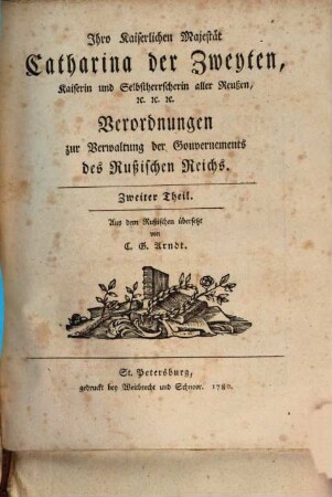 Ihro Kaiserlichen Majestät Catharina der Zweiten, Kaiserin und Selbstherrscherin alller Reußen, [et]c. [et]c. [et]c. Verordnungen zur Verwaltung der Gouvernements des Rußischen Reichs, Zweiter Theil