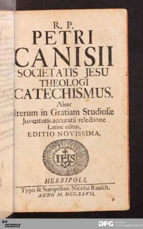 R.P. Petri Canisii Societatis Jesu Theologi Catechismus : Nunc Iterum in Gratiam Studiosæ Juventutis accurâta relectione Latinè editus