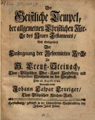 Der geistliche Tempel der allgemeinen christlichen Kirch des N. T., bey Gelegenheit der Einseegnung der reformirten Kirche zu H. Creutz-Steinach