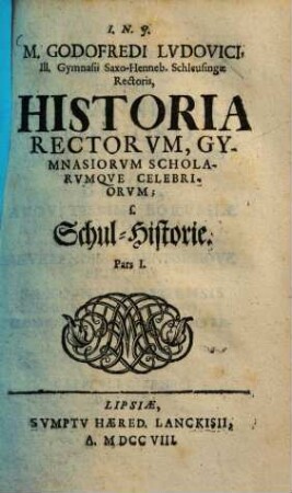 M. Godefredi Ludovici ... Historia rectorum, gymnasiorum scholarumque celebriorum. 1