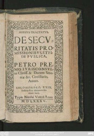 AVREVS TRACTATVS.|| DE SECV=||RITATIS PRO=||MISSIONIBVS, ET FI=||DE PVBLICA, Petro PRE=||MO IVRISCONSVL=||to Clariss. & Ducum Saxo-||niae &c. Consiliario,|| Autore.|| ... ||