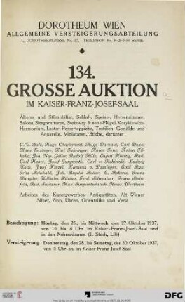 Nr. 134: Grosse Auktion / Dorotheum, Wien, Allgemeine Versteigerungsabteilung: im Kaiser-Franz-Josef-Saal: Älteres und Stilmobiliar, Schlaf-, Speise- und Herrenzimmer, Salons, Sitzgarnituren, Steinway & sons-Flügel, Kotykiewicz-Harmonium, Luster, ... Arbeiten des Kunstgewerbes, Antiquitäten, Alt-Wiener Silber, Zinn, Uhren, Orientalika und Varia : 28. bis 30. Oktober 1937 im Franz-Josef-Saal
