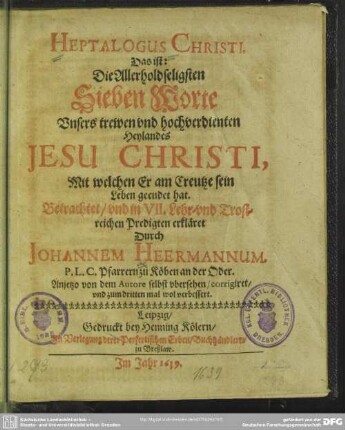 Heptalogus Christi : das ist die ... Sieben Worte unsers ... Heylandes Jesu Christi, mit welchen Er am Creutze sein Leben geendet hat