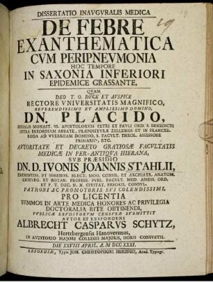 Dissertatio Inauguralis Medica De Febre Exanthematica Cum Peripneumonia Hoc Tempore In Saxonia Inferiori Epidemice Grassante : In Auditorio Maiori Collegii Maioris, Horis Consuetis. Die XXVIII April. A. M DCC XXXI.